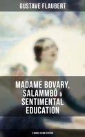 Gustave Flaubert: Gustave Flaubert: Madame Bovary, Salammbô & Sentimental Education (3 Books in One Edition) 