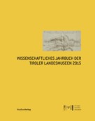 : Wissenschaftliches Jahrbuch der Tiroler Landesmuseen 2015 