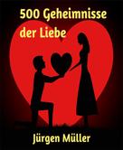 Jürgen Müller: 500 Geheimnisse der Liebe 