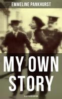 Emmeline Pankhurst: My Own Story (Illustrated Edition) 