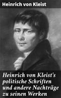 Heinrich von Kleist: Heinrich von Kleist's politische Schriften und andere Nachträge zu seinen Werken 