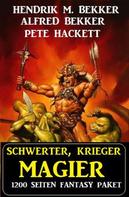 Alfred Bekker: Schwerter, Krieger, Magier: 1200 Seiten Fantasy Paket 