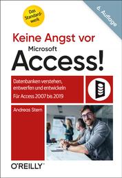 Keine Angst vor Microsoft Access! - Datenbanken verstehen, entwerfen und entwickeln - Für Access 2007 bis 2019