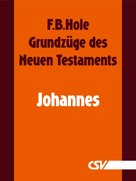 F. B. Hole: Grundzüge des Neuen Testaments - Johannes 