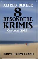 Alfred Bekker: 8 Besondere Krimis Oktober 2022: Krimi Sammelband 
