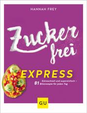Zuckerfrei Express - Extra schnell und super einfach – 81 Blitzrezepte für jeden Tag