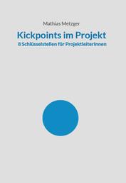 Kickpoints im Projekt - 8 Schlüsselstellen für ProjektleiterInnen