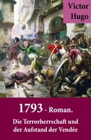 Victor Hugo: 1793 - Roman. Die Terrorherrschaft und der Aufstand der Vendée 