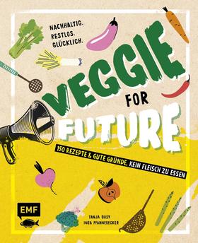 Veggie for Future – 150 Rezepte & gute Gründe, kein Fleisch zu essen