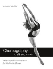 Choreography craft and vision - Developing and Structuring Dance for Solo, Duet and Groups