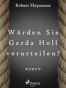 Robert Heymann: Würden Sie Gerda Holl verurteilen? ★★★