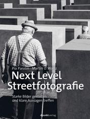 Next Level Streetfotografie - Starke Bilder gestalten und klare Aussagen treffen