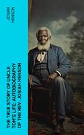 Josiah Henson: The True Story of Uncle Tom's Life: Autobiography of the Rev. Josiah Henson 