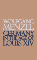 Wolfgang Menzel: Germany in the Age of Louis the Fourteenth 