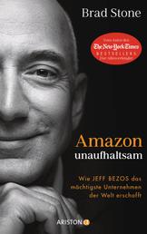 Amazon unaufhaltsam - Wie Jeff Bezos das mächtigste Unternehmen der Welt erschafft - Autor des New-York-Times-Bestsellers »Der Allesverkäufer« - Deutsche Ausgabe von »Amazon Unbound«
