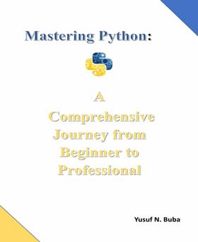 Mastering Python. A comprehensive Journey from Beginner to Professional