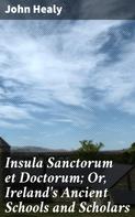 John Healy: Insula Sanctorum et Doctorum; Or, Ireland's Ancient Schools and Scholars 