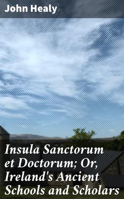 Insula Sanctorum et Doctorum; Or, Ireland's Ancient Schools and Scholars