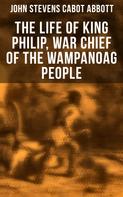 John Stevens Cabot Abbott: The Life of King Philip, War Chief of the Wampanoag People 