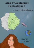 Elodie Lafay: Aïna l'aventurière fantastique 1 