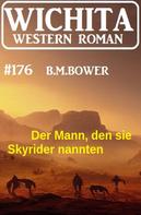 B. M. Bower: Der Mann, den sie Skyrider nannten: Wichita Western Roman 176 