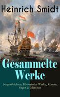 Heinrich Smidt: Gesammelte Werke: Seegeschichten, Historische Werke, Roman, Sagen & Märchen 