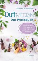 Maria L. Schasteen: Duftmedizin – Das Praxisbuch – Krankheiten von A bis Z mit ätherischen Ölen behandeln 