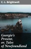 C. L. Brightwell: Georgie's Present, or, Tales of Newfoundland 