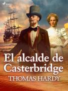 Thomas Hardy: El alcade de Casterbridge 