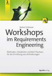 Workshops im Requirements Engineering - Methoden, Checklisten und Best Practices für die Ermittlung von Anforderungen