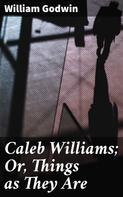 William Godwin: Caleb Williams; Or, Things as They Are 