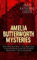 Anna Katharine Green: AMELIA BUTTERWORTH MYSTERIES: That Affair Next Door + Lost Man's Lane: A Second Episode in the Life of Amelia Butterworth + The Circular Study 