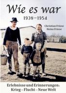 Christian Friese: Wie es war 1938 - 1954 