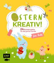 Ostern kreativ! – für Kids - 24 Bastelprojekte für die ganze Familie – Osterkarten, Frühlingsdeko, Stoffhase und Co.