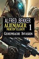 Alfred Bekker: Alienjäger Mortin Ellroy 1: Geheimsache Invasion 