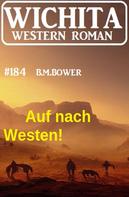 B. M. Bower: Auf nach Westen! Wichita Western Roman 184 