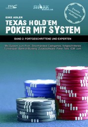 Texas Hold'em - Poker mit System 2 - Band II - Fortgeschrittene und Experten - Mit System zum Profi: Shorthanded Cashgames, fortgeschrittenes Turnierspiel, Bankroll Building, Zusatzsoftware, Poker Tells, ICM, uvm.