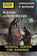 Alfred Bekker: Neunmal Geister und Dämonen: Gruselroman Sammelband 9 Romane 