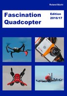 Roland Büchi: Fascination Quadcopter 