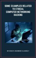 Dr. Hedaya Alasooly: Some Examples Related to Ethical Computer Networking Hacking 