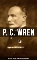P. C. Wren: Adventure Novels & Tales From the Foreign Legion - The Wages of Virtue, Cupid in Africa, Snake and Sword, Driftwood Spars…
