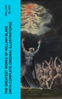 William Blake: The Greatest Works of William Blake (With Complete Original Illustrations) 