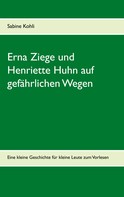 Sabine Kohli: Erna Ziege und Henriette Huhn auf gefährlichem Wege 
