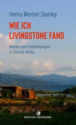 Wie ich Livingstone fand - Reisen und Entdeckungen in Zentral-Afrika - Reisen und Entdeckungen in Zentral-Afrika