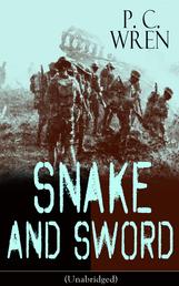 SNAKE AND SWORD (Unabridged) - Adventure Classic from the author of Beau Geste, Stories of the Foreign Legion, Beau Sabreur, Stepsons of France, Flawed Blades, Port o' Missing Men, The Wages of Virtue & Cupid in Africa