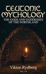 Teutonic Mythology: The Gods and Goddesses of the Northland (Vol. 1-3) - Complete Edition