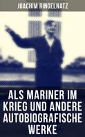 Joachim Ringelnatz: Als Mariner im Krieg und andere autobiografische Werke 