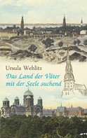 Ursula Wehlitz: Das Land der Väter mit der Seele suchend 