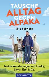 Tausche Alltag gegen Alpaka - Meine Wanderungen mit Husky, Lama, Esel & Co.