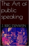 J. Berg Esenwein: The Art of public speaking 